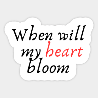 When will my heart bloom. Sticker